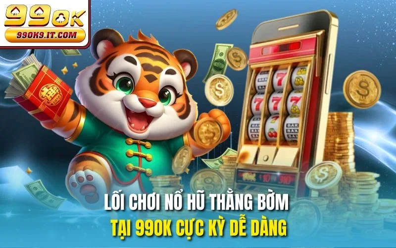 Nổ Hũ Thằng Bờm Tại 99OK – Quay Hũ Trúng Phần Thưởng Khủng Lối chơi Nổ hũ Thằng Bờm tại 99OK cực kỳ dễ dàng