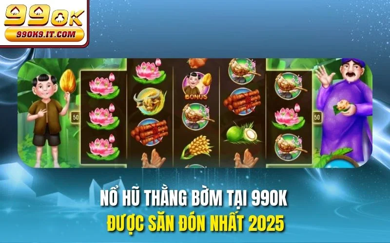 Nổ Hũ Thằng Bờm Tại 99OK – Quay Hũ Trúng Phần Thưởng Khủng Nổ hũ Thằng Bờm tại 99OK được săn đón nhất 2025